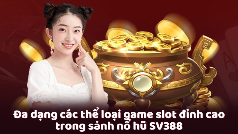 Đa dạng các thể loại game slot đỉnh cao trong sảnh nổ hũ SV388